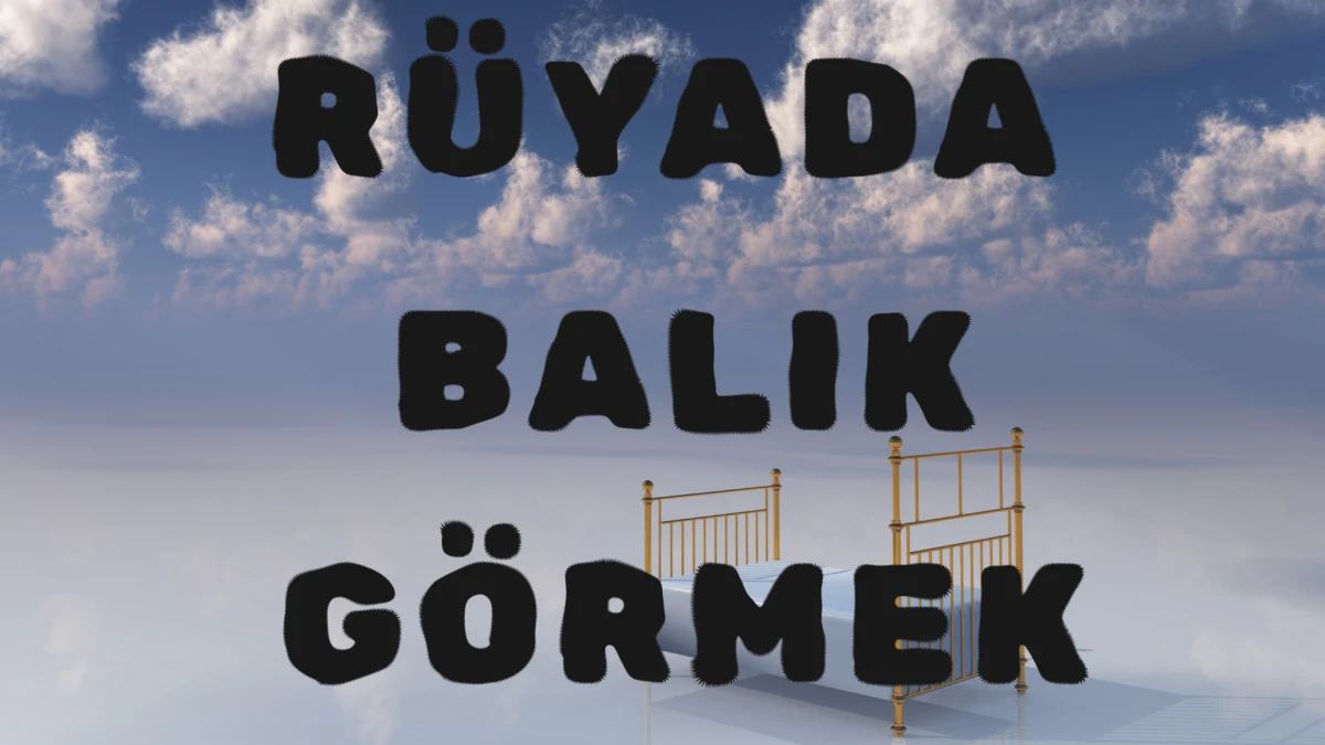 R&uuml;yada Balık G&ouml;rmek Ne Anlama Gelir?